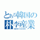 とある韓国の朴李産業（川崎造船や横浜タイヤから盗んだ技術や装置）