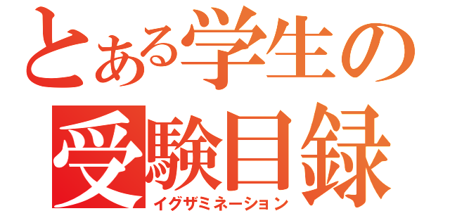 とある学生の受験目録（イグザミネーション）