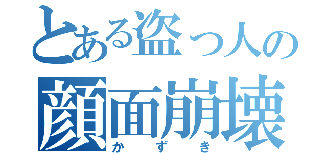 とある盗っ人の顔面崩壊（かずき）