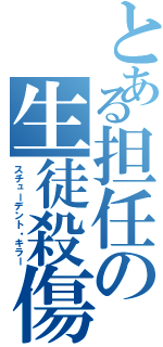 とある担任の生徒殺傷（スチューデント・キラー）