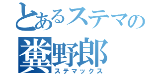 とあるステマの糞野郎（ステマックス）