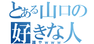 とある山口の好きな人（誰やｗｗｗ）