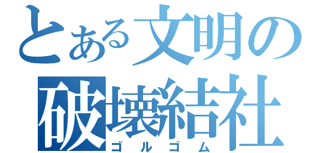 とある文明の破壊結社（ゴルゴム）