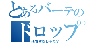 とあるバーテのドロップ環境（落ちすぎじゃね？）