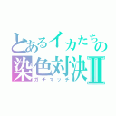 とあるイカたちの染色対決Ⅱ（ガチマッチ）