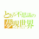 とある不思議の夢現世界（ワンダーランド）