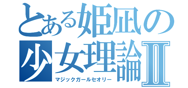 とある姫凪の少女理論Ⅱ（マジックガールセオリー）