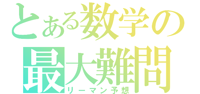 とある数学の最大難問（リーマン予想）