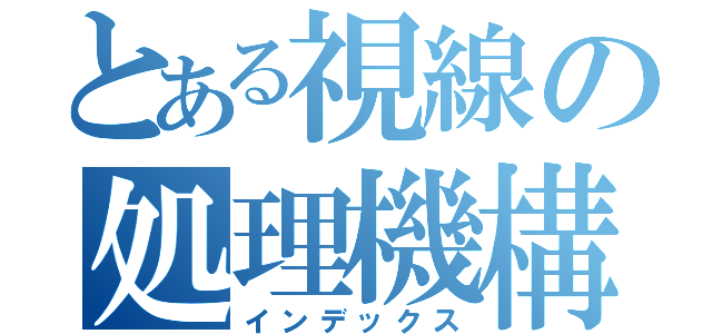 とある視線の処理機構（インデックス）