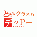 とあるクラスのデッＰーや（イッチュリナ）