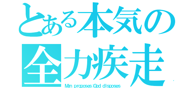 とある本気の全力疾走（Ｍａｎ ｐｒｏｐｏｓｅｓ；Ｇｏｄ ｄｉｓｐｏｓｅｓ）