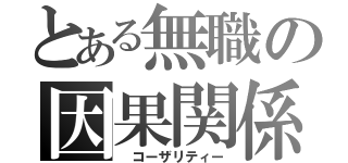 とある無職の因果関係（ コーザリティー）