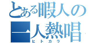 とある暇人の一人熱唱（ヒトカラ）