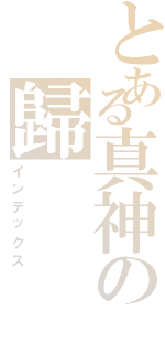 とある真神の歸（インデックス）