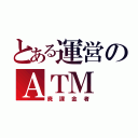 とある運営のＡＴＭ（廃課金者）