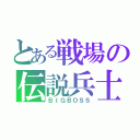 とある戦場の伝説兵士（ＢＩＧＢＯＳＳ）