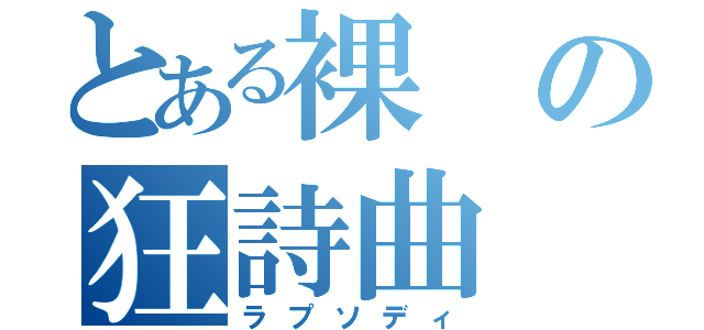 とある裸の狂詩曲（ラプソディ）