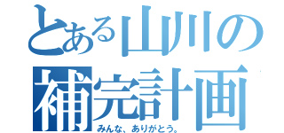 とある山川の補完計画（みんな、ありがとう。）