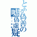 とある偽善の嘘偽虚疑（クソ同然）