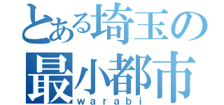 とある埼玉の最小都市（ｗａｒａｂｉ）