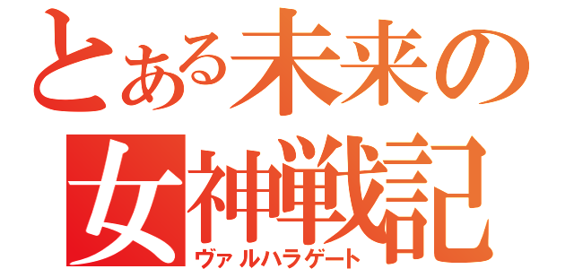 とある未来の女神戦記（ヴァルハラゲート）