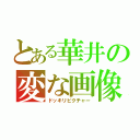 とある華井の変な画像（ドッキリピクチャー）