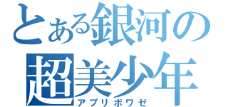 とある銀河の超美少年（アプリボワゼ）