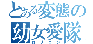 とある変態の幼女愛隊（ロリコン）