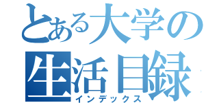 とある大学の生活目録（インデックス）