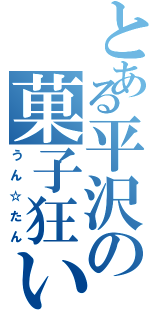 とある平沢の菓子狂い（うん☆たん）