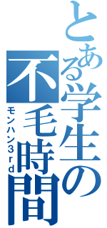 とある学生の不毛時間（モンハン３ｒｄ）