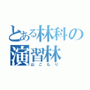 とある林科の演習林（山ごもり）