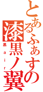 とあるふぁすの漆黒ノ翼（黒ａｉｒ）