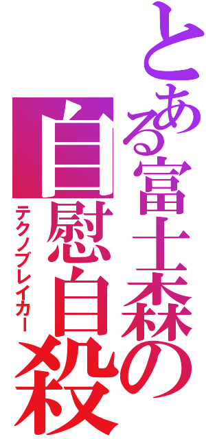 とある富士森の自慰自殺者（テクノブレイカー）