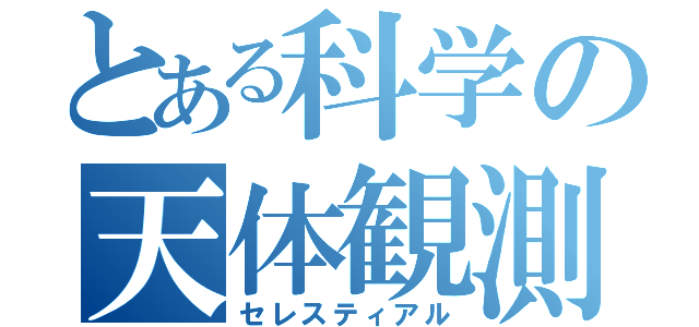 とある科学の天体観測（セレスティアル）