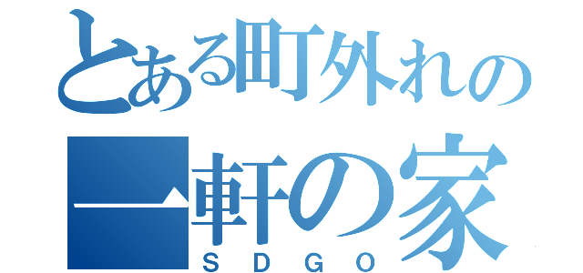 とある町外れの一軒の家（ＳＤＧＯ）