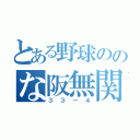 とある野球ののな阪無関（３３－４）