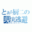 とある厨二の現実逃避（カイロウコン）