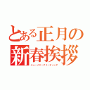 とある正月の新春挨拶（ニューイヤーグリーディング）