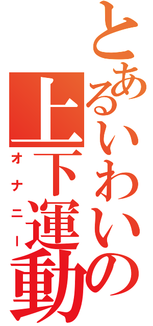 とあるいわいの上下運動（オナニー）