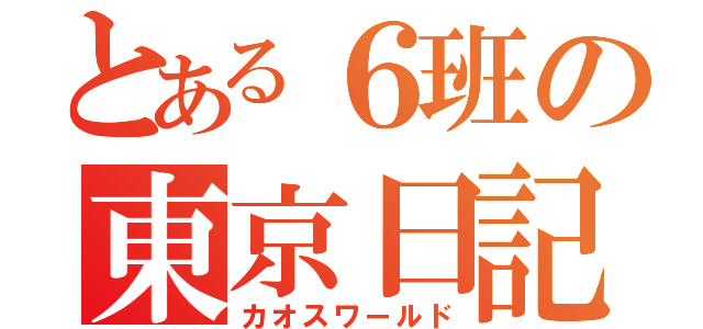 とある６班の東京日記（カオスワールド）