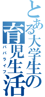 とある大学生の育児生活（パパライフ）