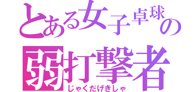 とある女子卓球部の弱打撃者（じゃくだげきしゃ）