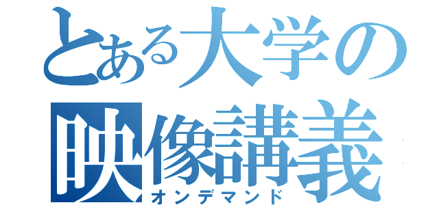 とある大学の映像講義（オンデマンド）