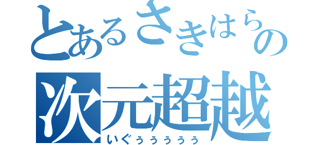 とあるさきはらの次元超越（いぐぅぅぅぅぅ）