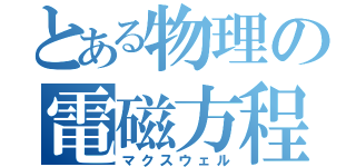 とある物理の電磁方程式（マクスウェル）