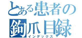 とある患者の鉤爪目録（インデックス）