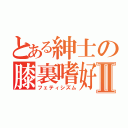 とある紳士の膝裏嗜好Ⅱ（フェティシズム）