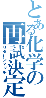 とある化学の再試決定（リターンマッチ）