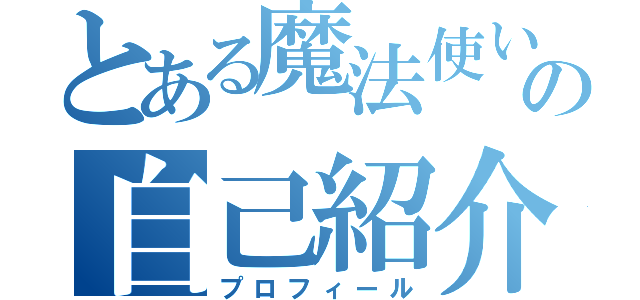 とある魔法使いの自己紹介（プロフィール）